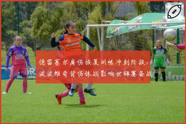 德雷塞尔肩伤恢复训练冲刺阶段，波波维奇背伤休战影响世锦赛备战状态不明