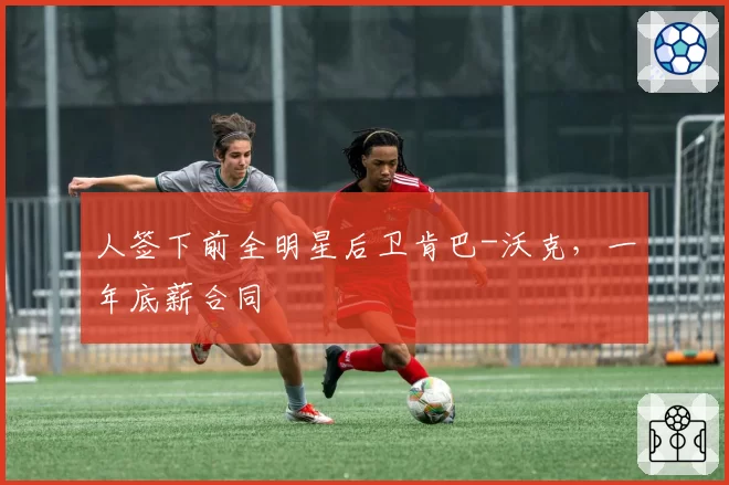人签下前全明星后卫肯巴-沃克，一年底薪合同